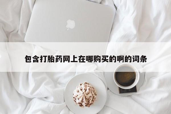 私人医院能买到打胎药吗包含打胎药网上在哪购买的啊的词条