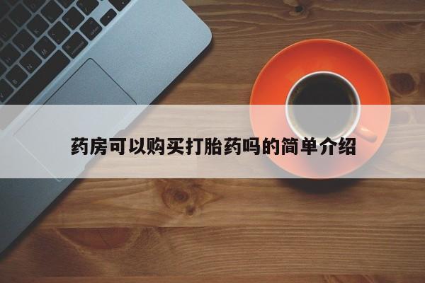 私人医院能买到打胎药吗药房可以购买打胎药吗的简单介绍