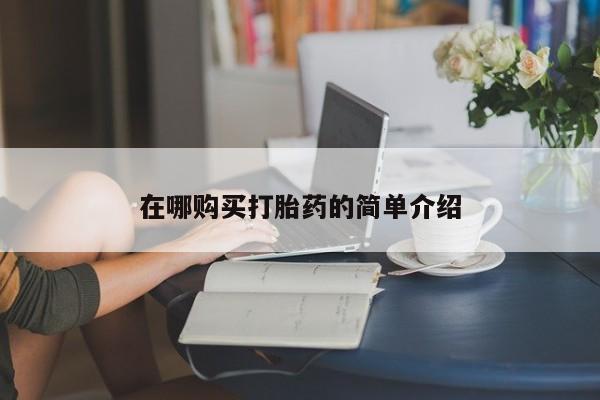 私人医院能买到打胎药吗在哪购买打胎药的简单介绍